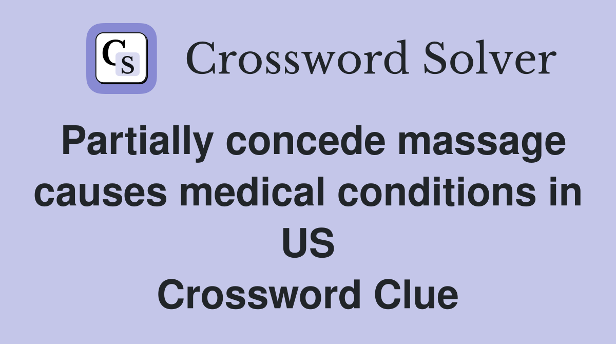 Partially concede massage causes medical conditions in US Crossword Clue