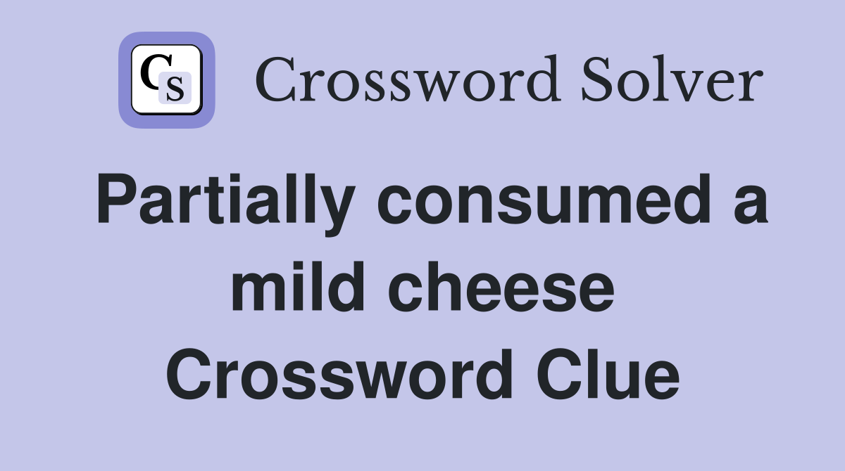 Partially consumed a mild cheese Crossword Clue