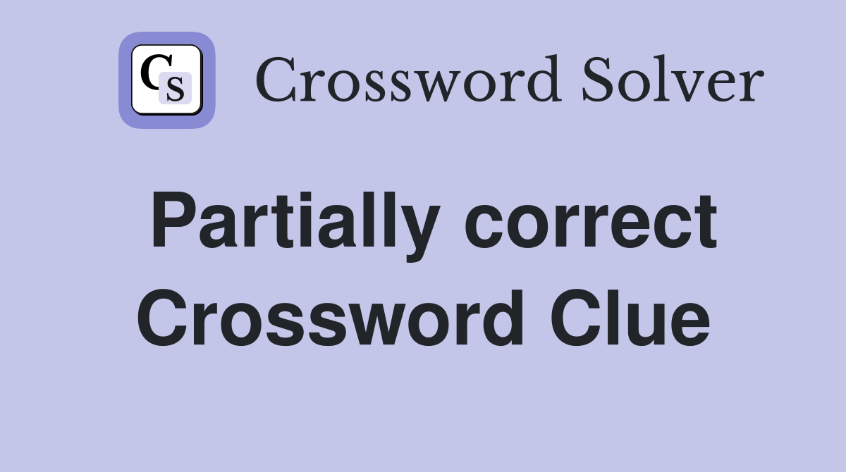 Partially correct Crossword Clue