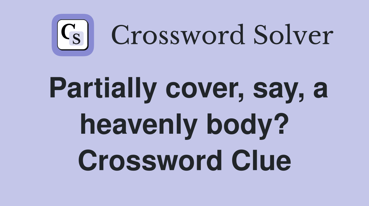 Partially cover, say, a heavenly body? Crossword Clue