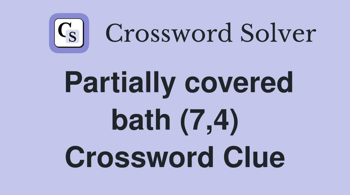 Partially covered bath (7,4) Crossword Clue