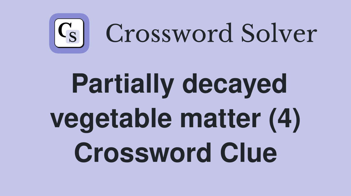 Partially decayed vegetable matter (4) Crossword Clue
