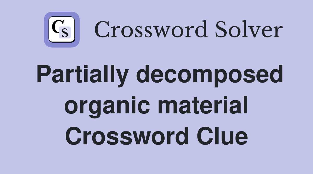 Partially decomposed organic material Crossword Clue
