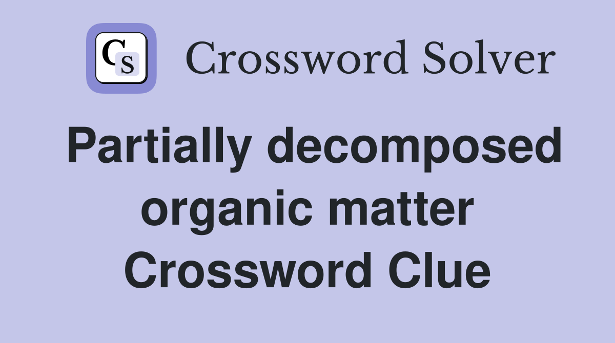 Partially decomposed organic matter Crossword Clue