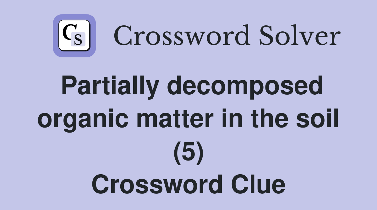 Partially decomposed organic matter in the soil (5) Crossword Clue