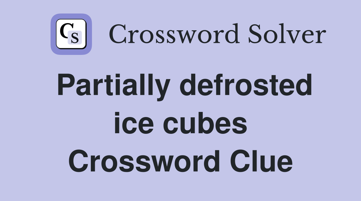 Partially defrosted ice cubes Crossword Clue