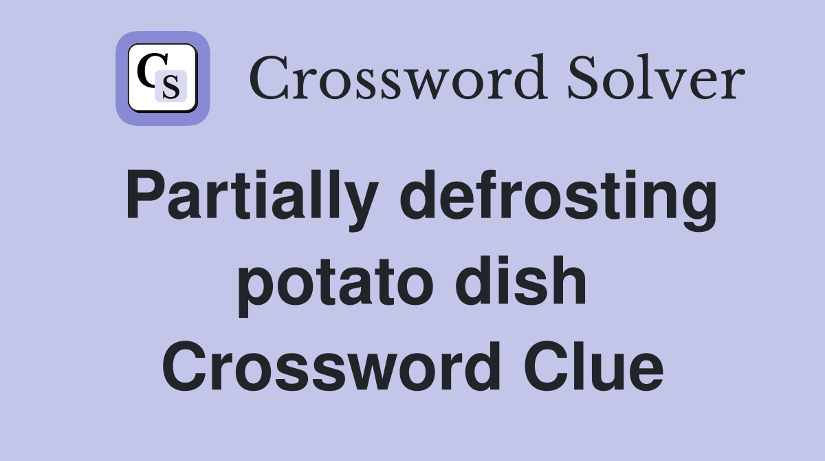 Partially defrosting potato dish Crossword Clue