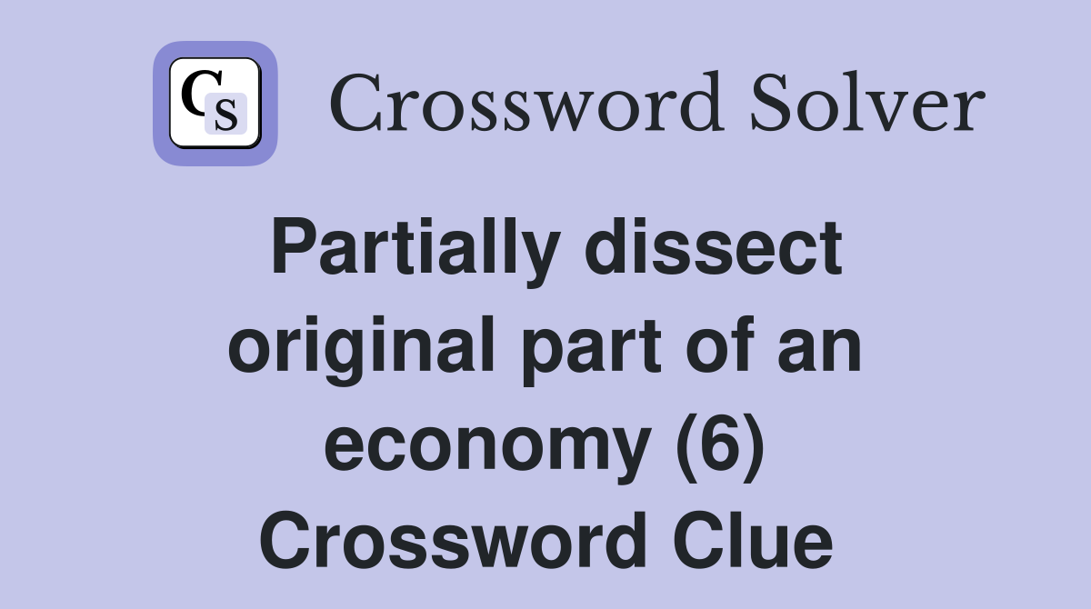 Partially dissect original part of an economy (6) Crossword Clue
