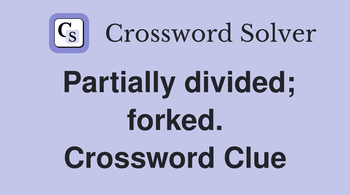 Partially divided; forked. Crossword Clue