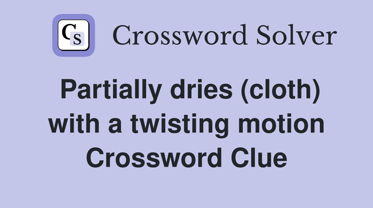 Partially dries (cloth) with a twisting motion Crossword Clue