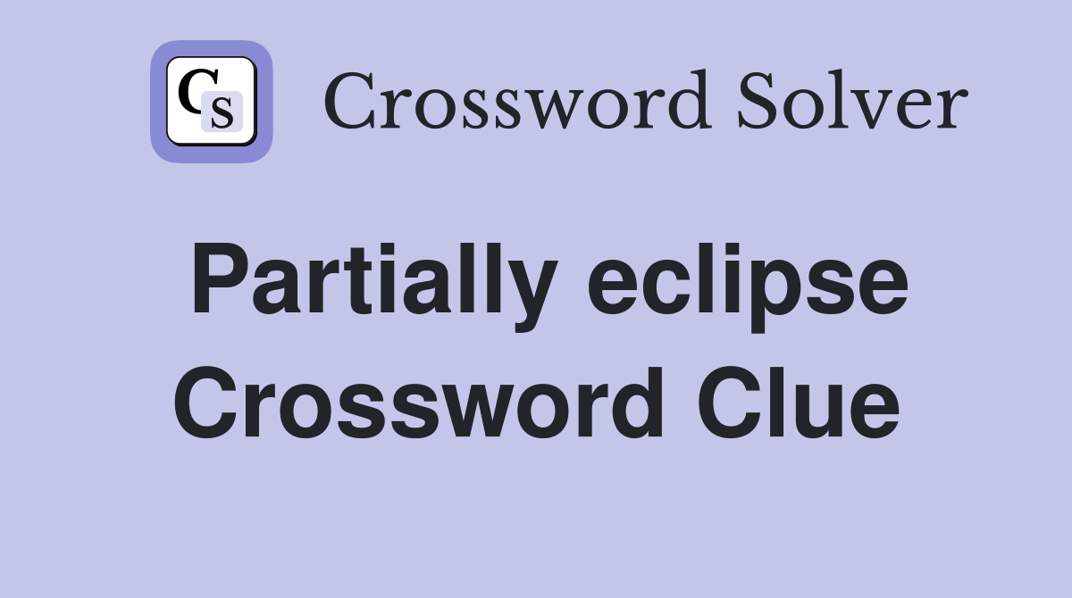 Partially eclipse Crossword Clue