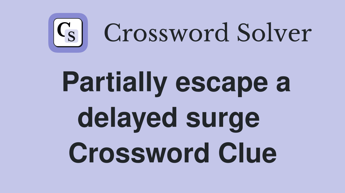 Partially escape a delayed surge  Crossword Clue