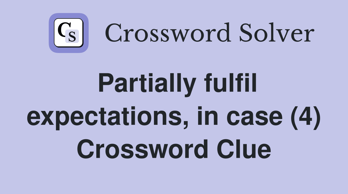 Partially fulfil expectations, in case (4) Crossword Clue