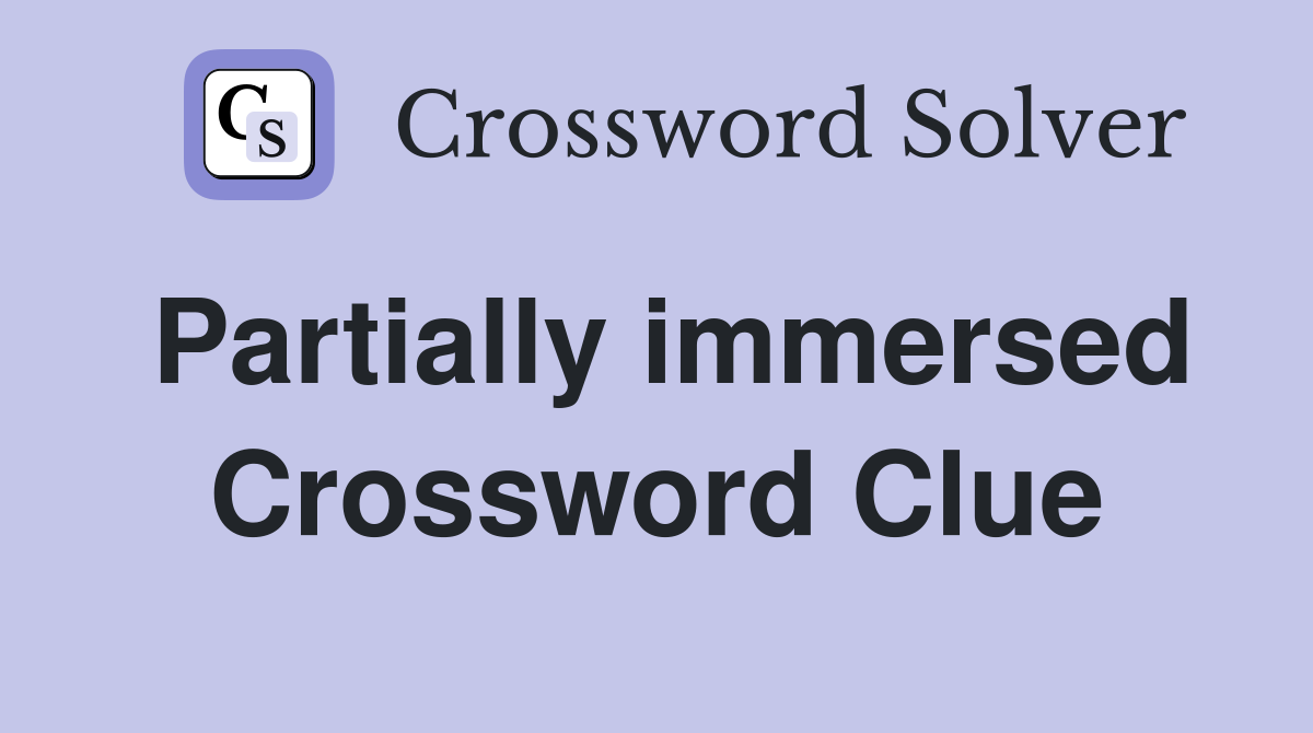 Partially immersed Crossword Clue