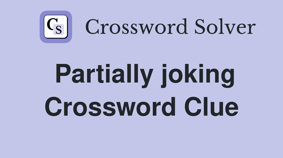 Partially joking Crossword Clue
