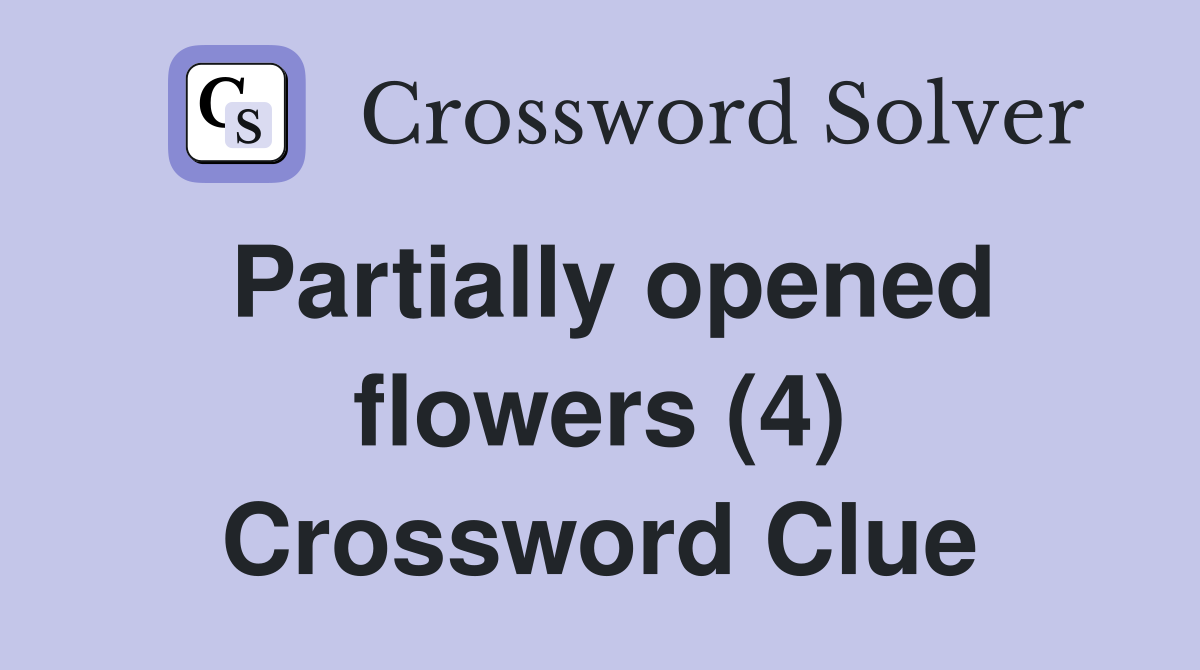Partially opened flowers (4) Crossword Clue