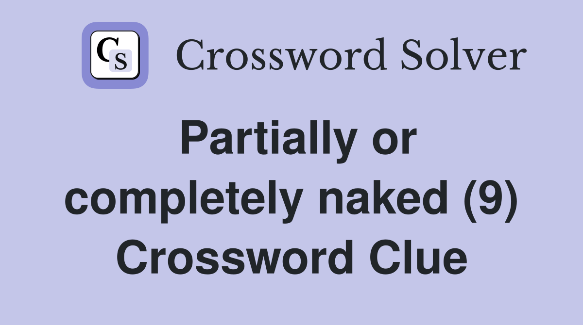 Partially or completely naked (9) Crossword Clue