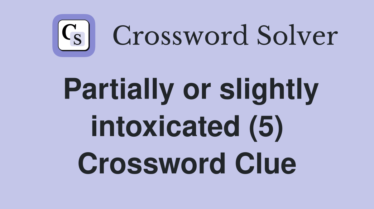 Partially or slightly intoxicated (5) Crossword Clue