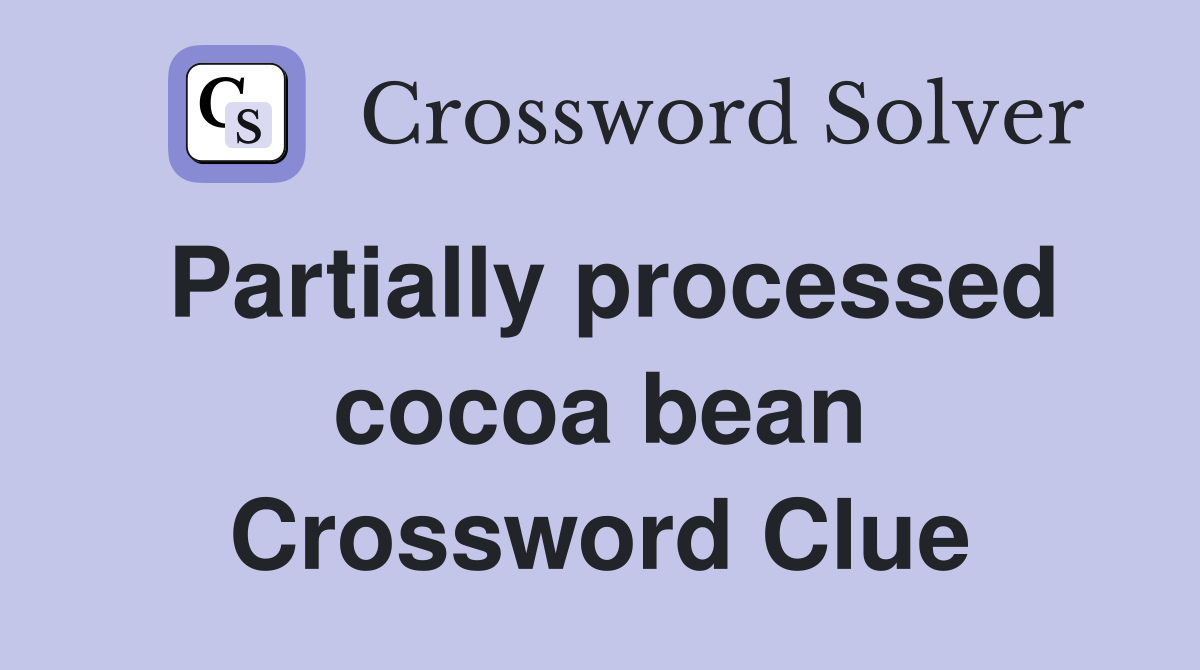 Partially processed cocoa bean Crossword Clue