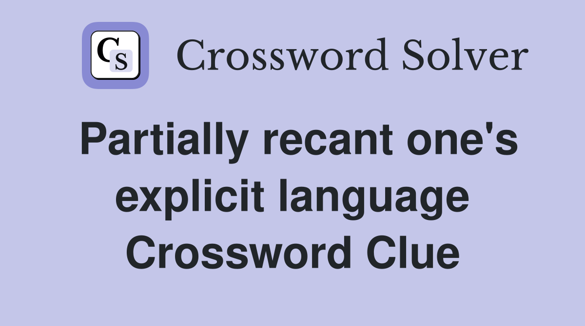 Partially recant one's explicit language Crossword Clue