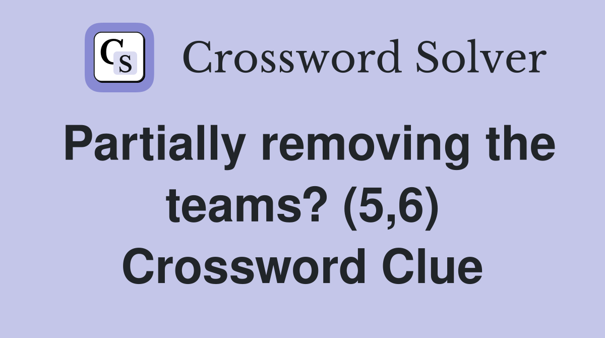 Partially removing the teams? (5,6) Crossword Clue