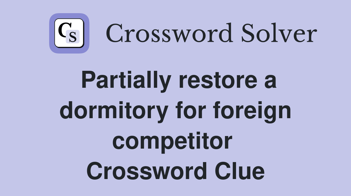 Partially restore a dormitory for foreign competitor  Crossword Clue