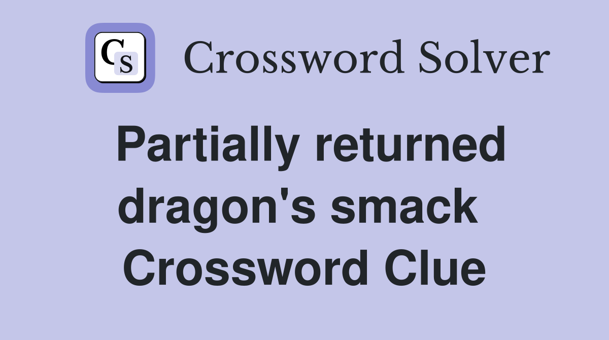 Partially returned dragon's smack  Crossword Clue
