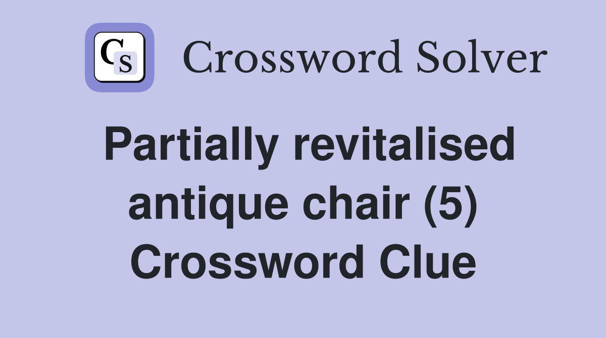 Partially revitalised antique chair (5) Crossword Clue