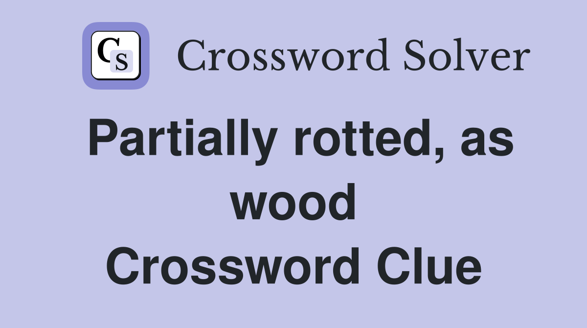 Partially rotted, as wood Crossword Clue