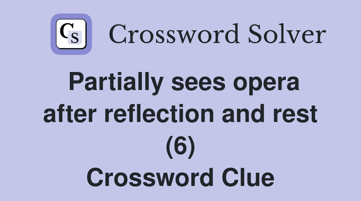 Partially sees opera after reflection and rest (6) Crossword Clue