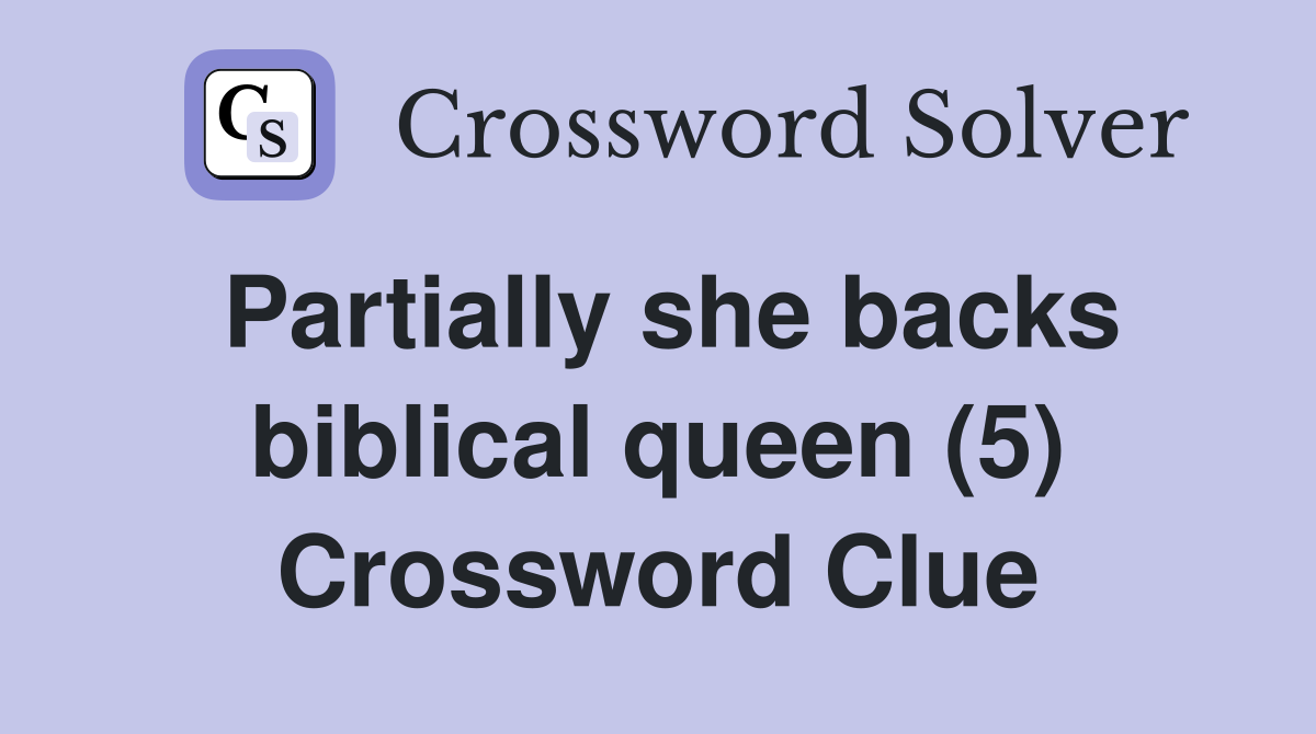 Partially she backs biblical queen (5) Crossword Clue