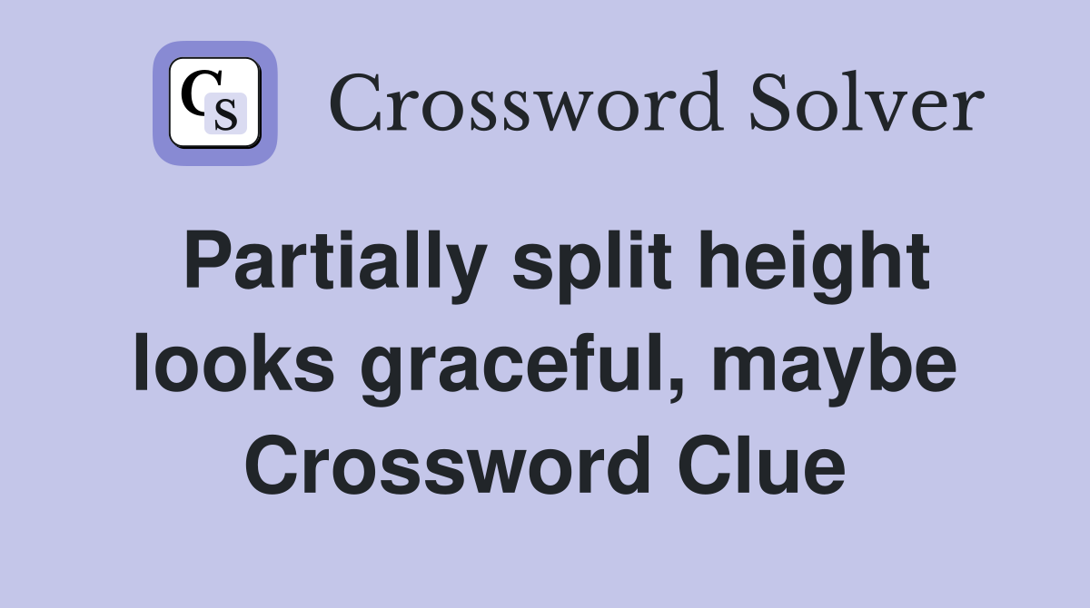 Partially split height looks graceful, maybe Crossword Clue