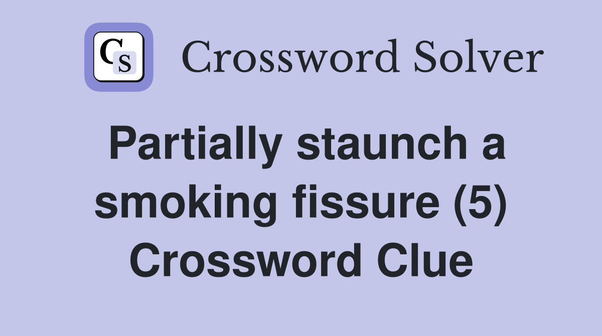 Partially staunch a smoking fissure (5) Crossword Clue