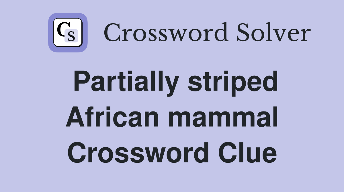 Partially striped African mammal Crossword Clue