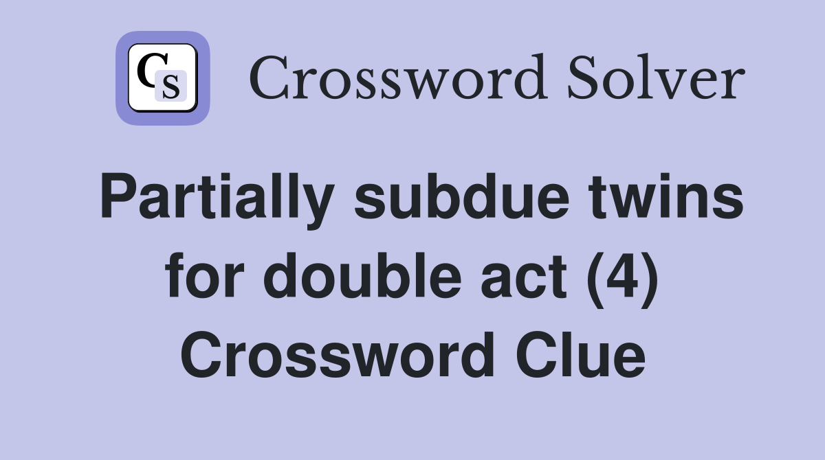 Partially subdue twins for double act (4) Crossword Clue