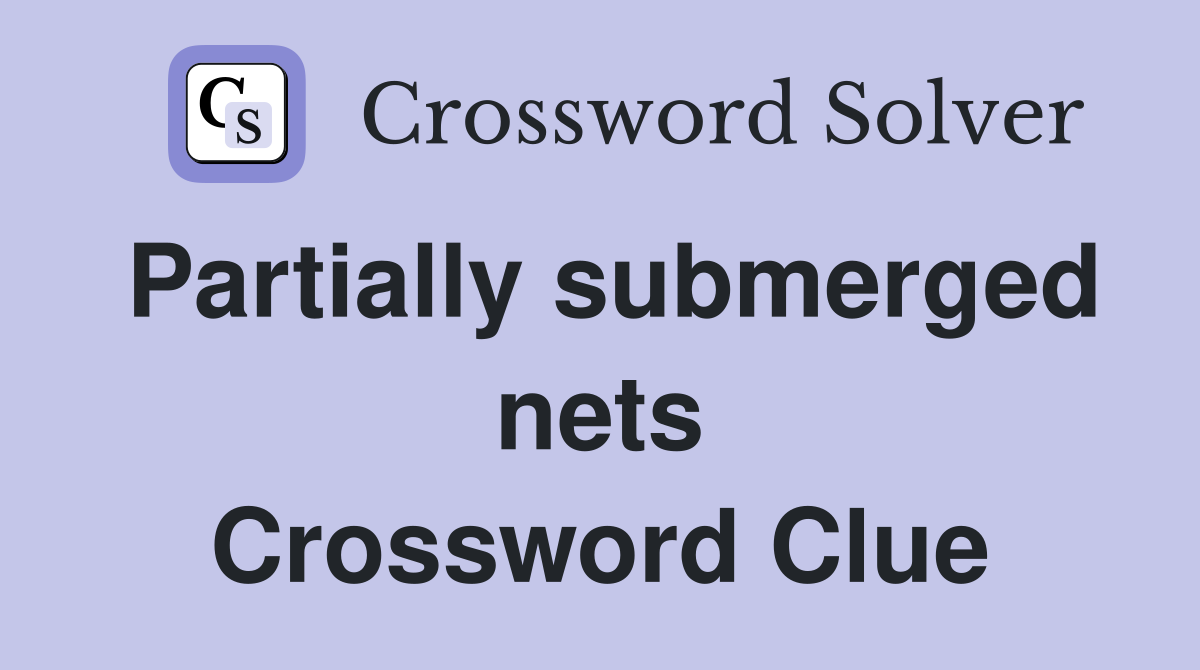 Partially submerged nets Crossword Clue