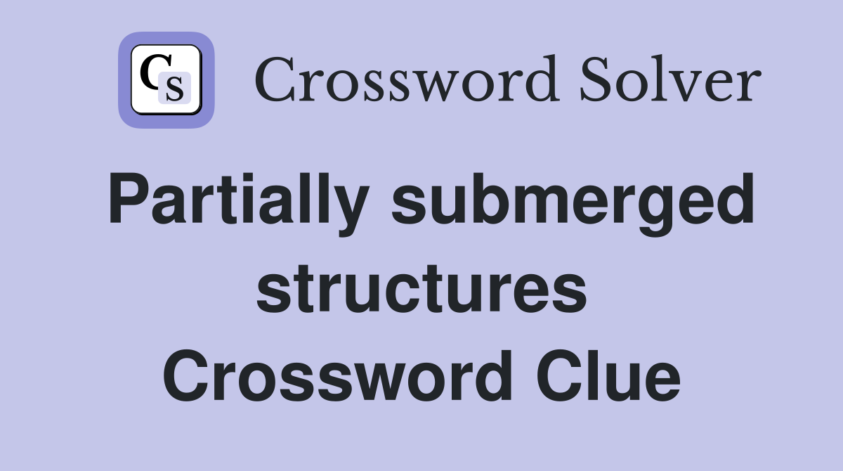 Partially submerged structures Crossword Clue