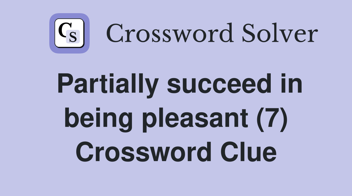 Partially succeed in being pleasant (7) Crossword Clue