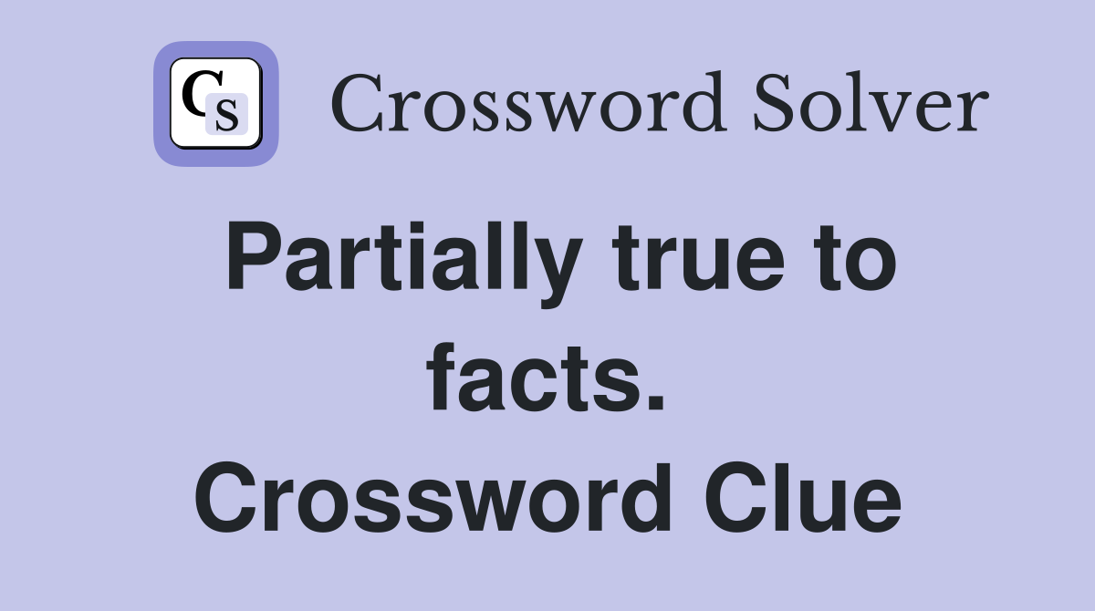 Partially true to facts. Crossword Clue