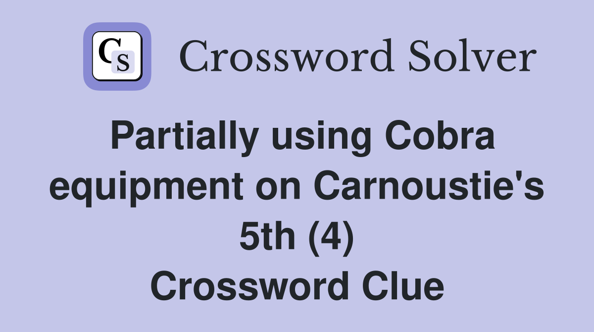 Partially using Cobra equipment on Carnoustie's 5th (4) Crossword Clue