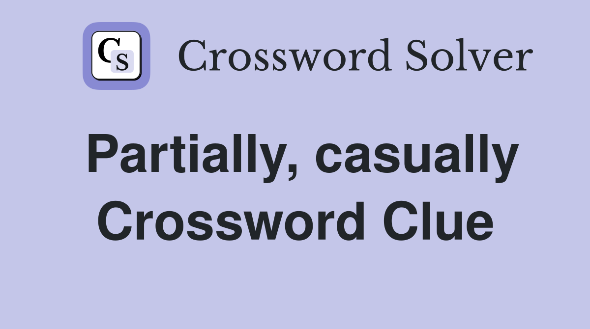 Partially, casually Crossword Clue