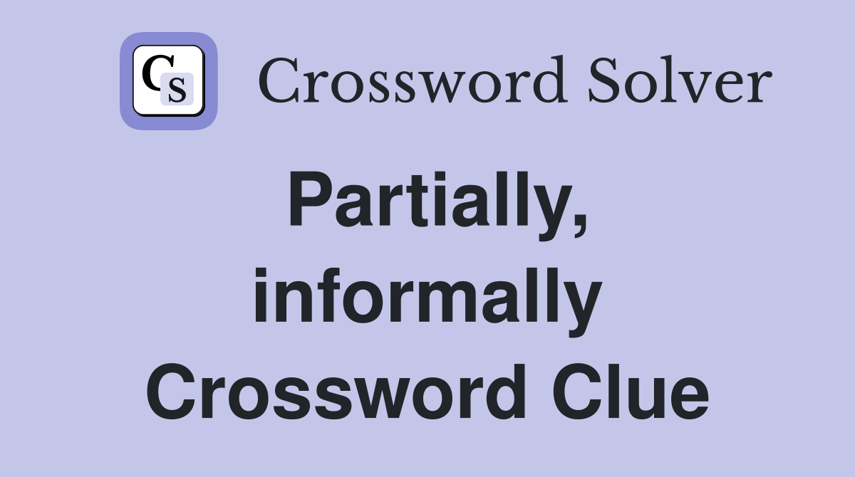 Partially, informally Crossword Clue