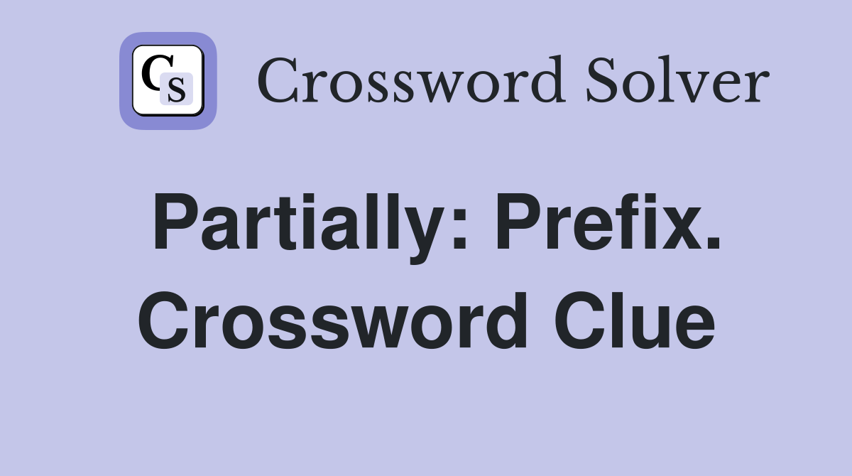Partially: Prefix. Crossword Clue
