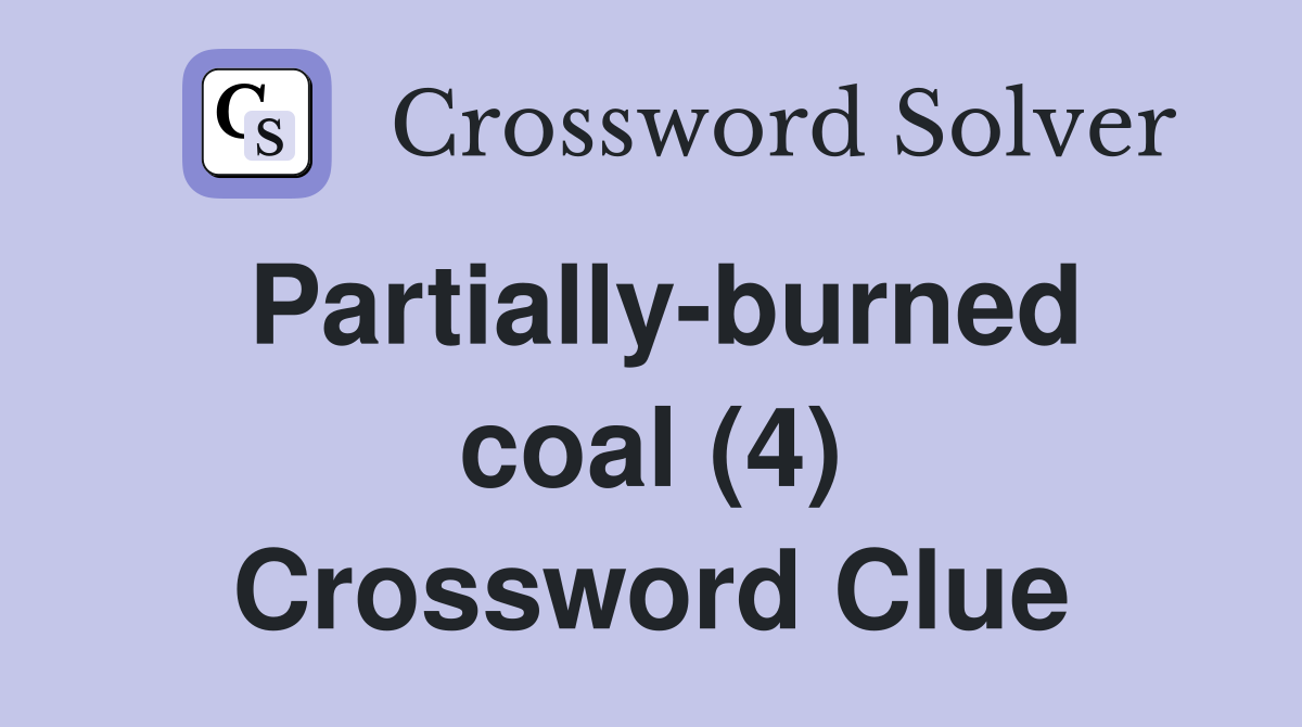 Partially-burned coal (4) Crossword Clue