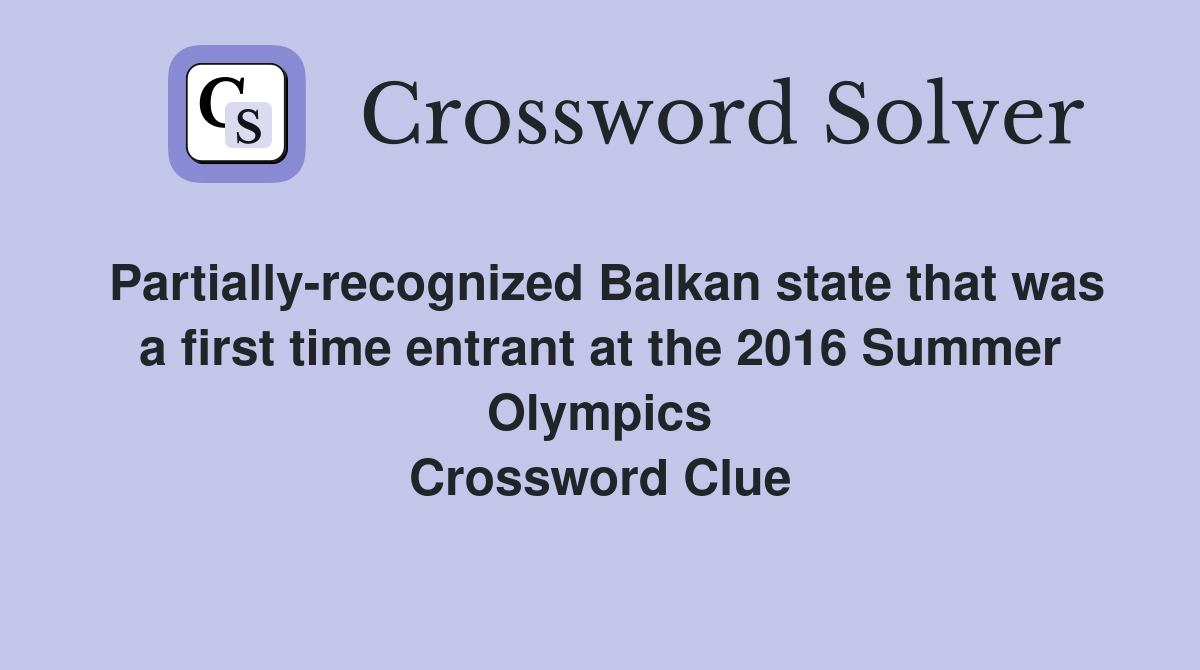 Partially-recognized Balkan state that was a first time entrant at the 2016 Summer Olympics Crossword Clue