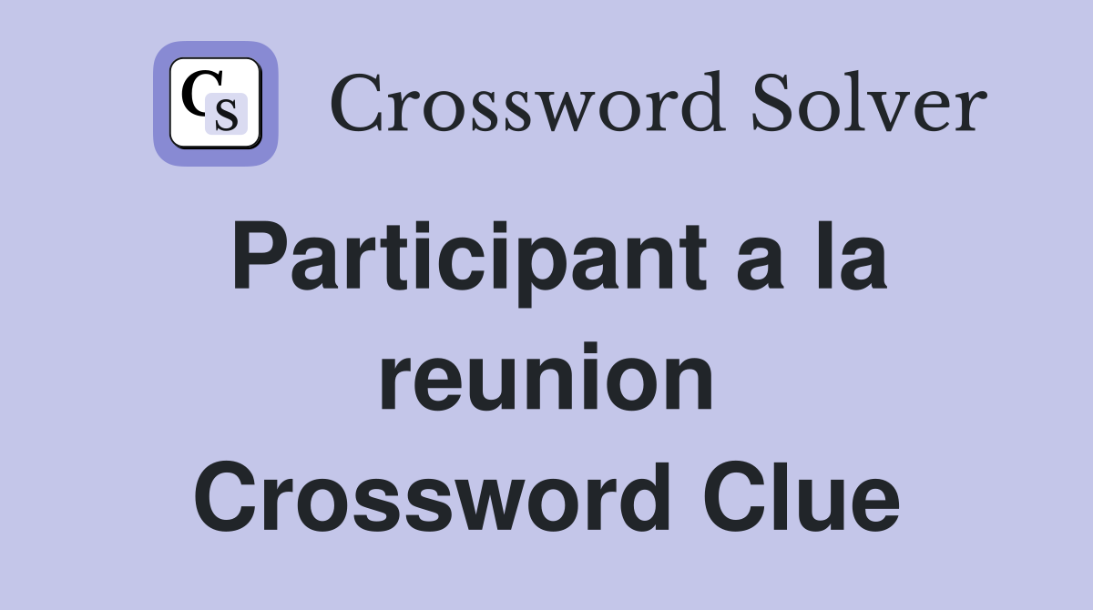 Participant a la reunion Crossword Clue