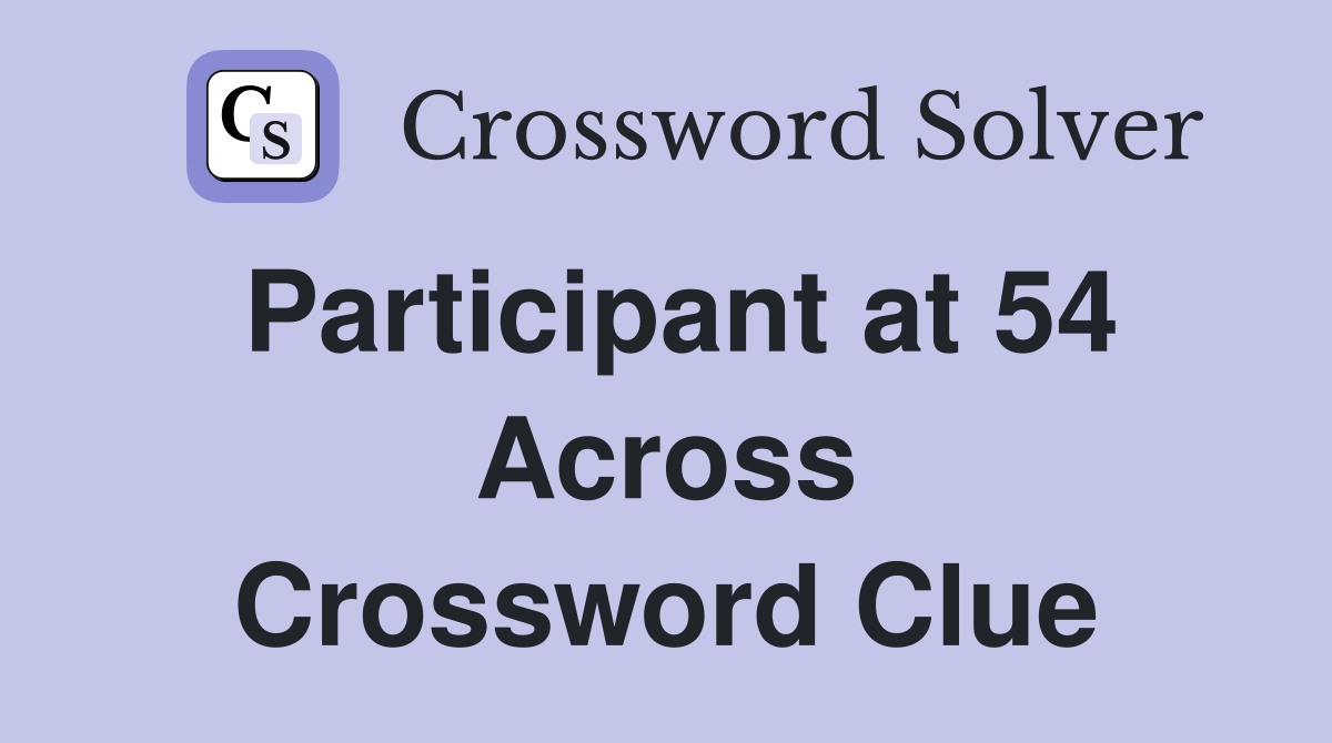 Participant at 54 Across Crossword Clue