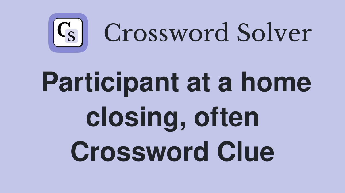 Participant at a home closing, often Crossword Clue