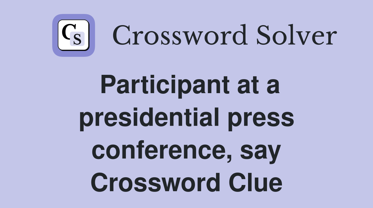 Participant at a presidential press conference, say Crossword Clue