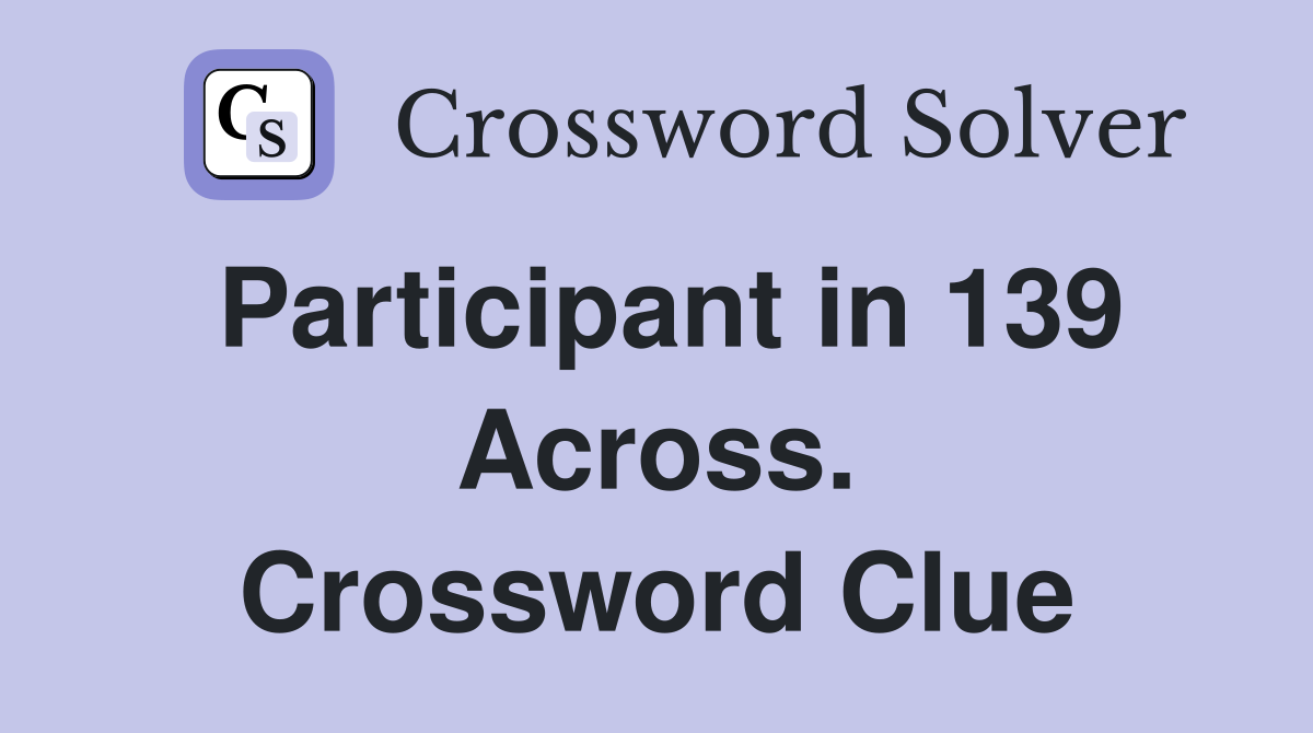 Participant in 139 Across. Crossword Clue